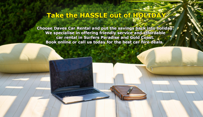 Take the HASSLE out of HOLIDAY. Put the SAVINGS back into HOLIDAY. Choose Daves Car Rental and enjoy the best car hire deals in Surfers Paradise, Gold Coast and Brisbane.